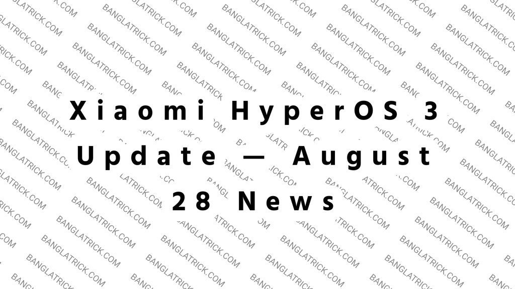 Xiaomi HyperOS 3 Update — August 28 News &mdash; BanglaTrick