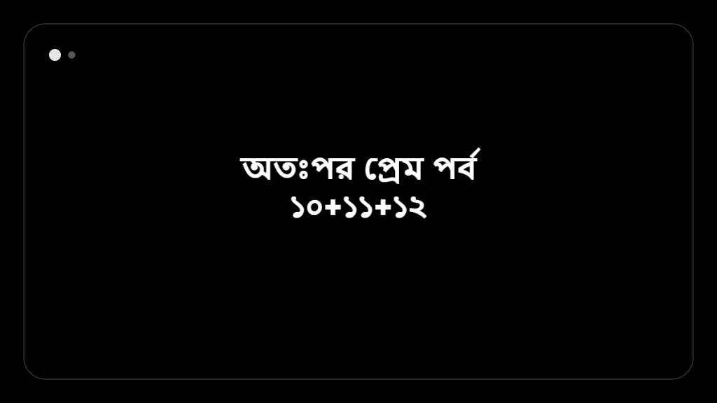 অতঃপর প্রেম পর্ব ১০+১১+১২ &mdash; BanglaTrick