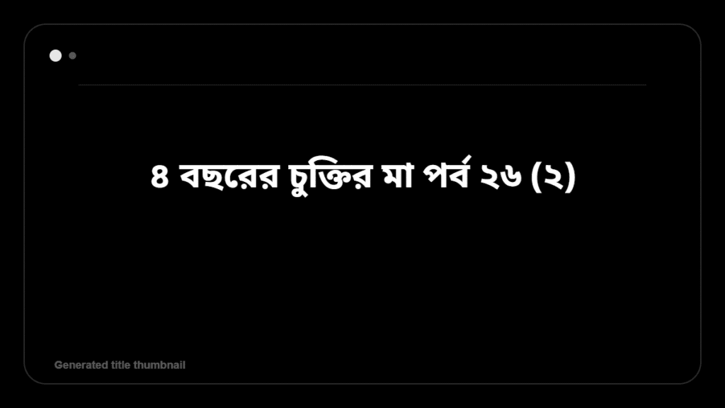 ৪ বছরের চুক্তির মা পর্ব ২৬ (২) &mdash; BanglaTrick