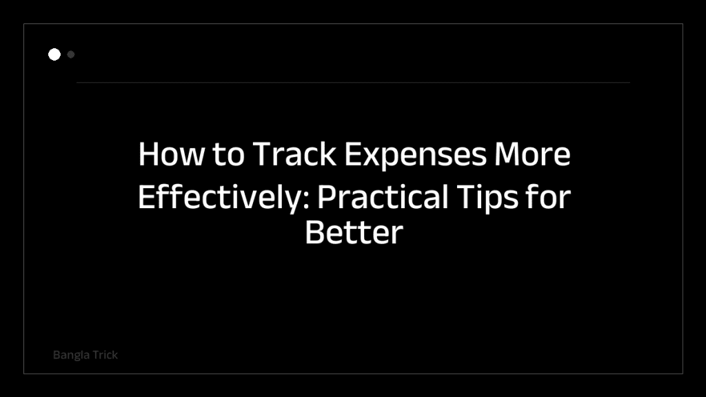 How to Track Expenses More Effectively: Practical Tips for Better Financial Management &mdash; BanglaTrick