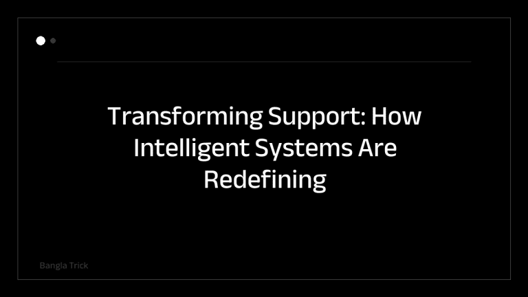Transforming Support: How Intelligent Systems Are Redefining Customer Experience &mdash; BanglaTrick