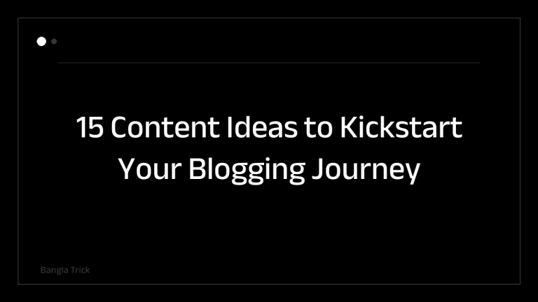 15 Content Ideas to Kickstart Your Blogging Journey &mdash; BanglaTrick