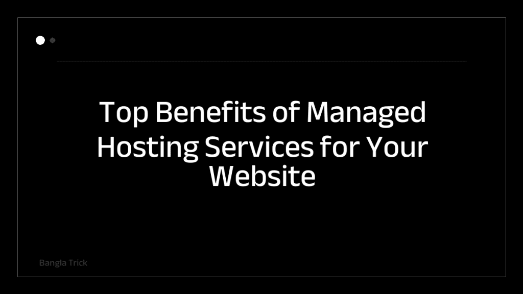 Top Benefits of Managed Hosting Services for Your Website &mdash; BanglaTrick