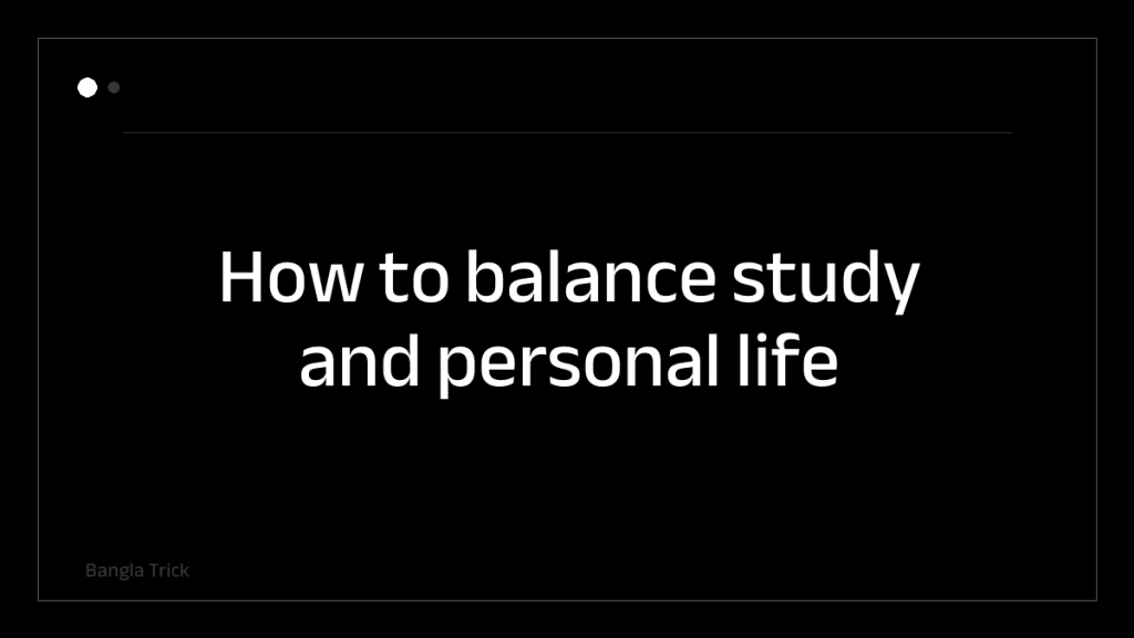 How to balance study and personal life &mdash; BanglaTrick