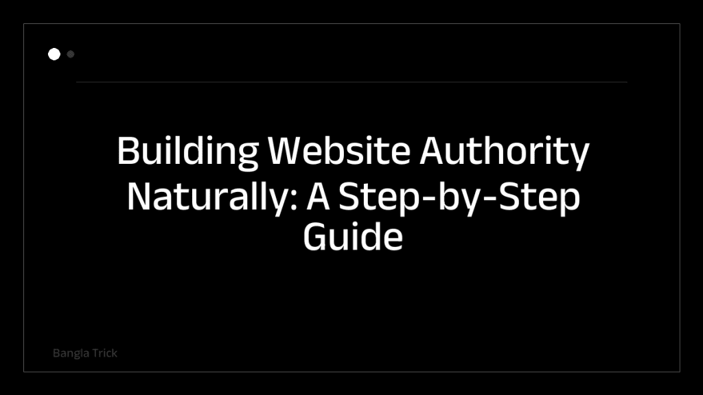 Building Website Authority Naturally: A Step-by-Step Guide &mdash; BanglaTrick