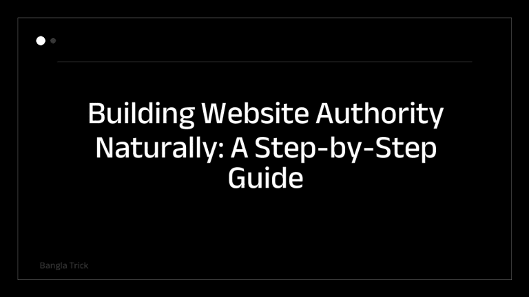 Building Website Authority Naturally: A Step-by-Step Guide &mdash; BanglaTrick