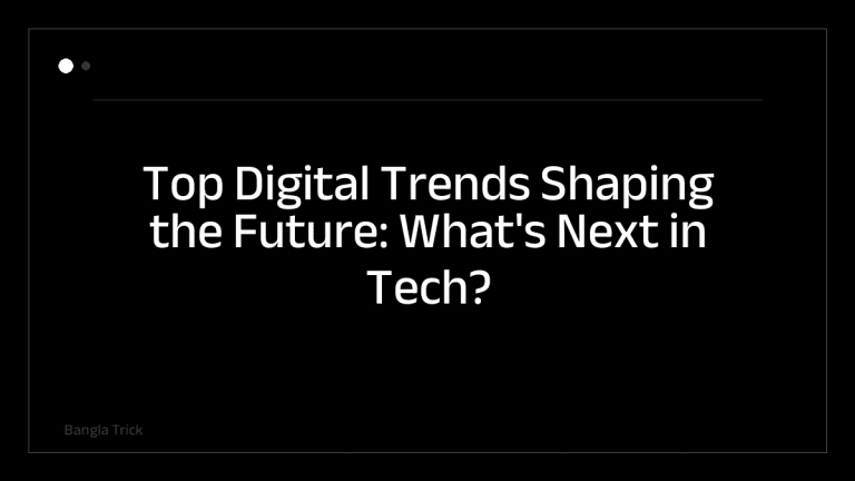 Top Digital Trends Shaping the Future: What's Next in Tech? &mdash; BanglaTrick