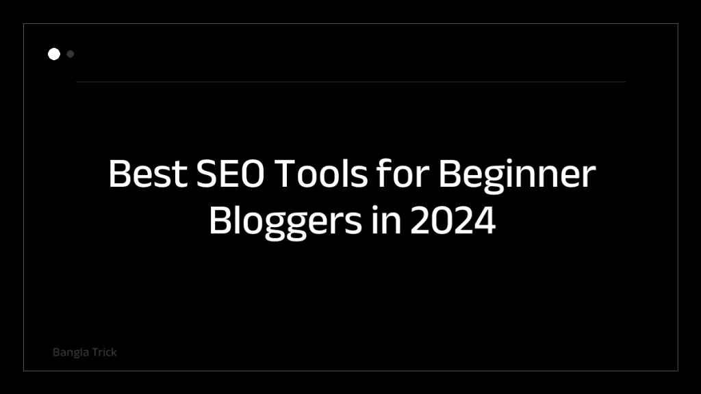 Best SEO Tools for Beginner Bloggers in 2024 &mdash; BanglaTrick