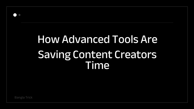 How Advanced Tools Are Saving Content Creators Time &mdash; BanglaTrick
