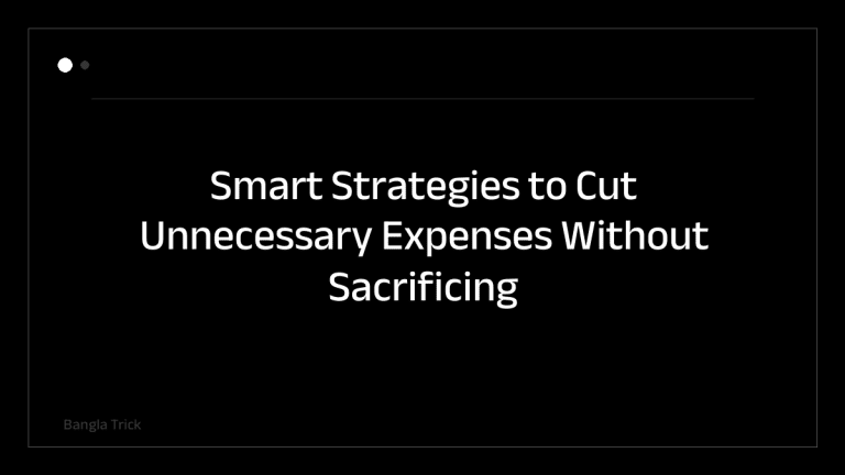 Smart Strategies to Cut Unnecessary Expenses Without Sacrificing Quality of Life &mdash; BanglaTrick