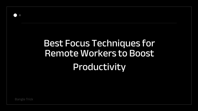Best Focus Techniques for Remote Workers to Boost Productivity &mdash; BanglaTrick