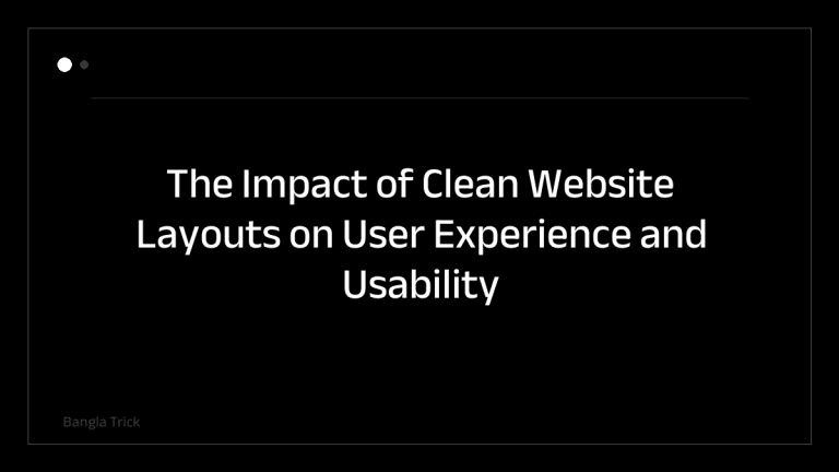 The Impact of Clean Website Layouts on User Experience and Usability &mdash; BanglaTrick