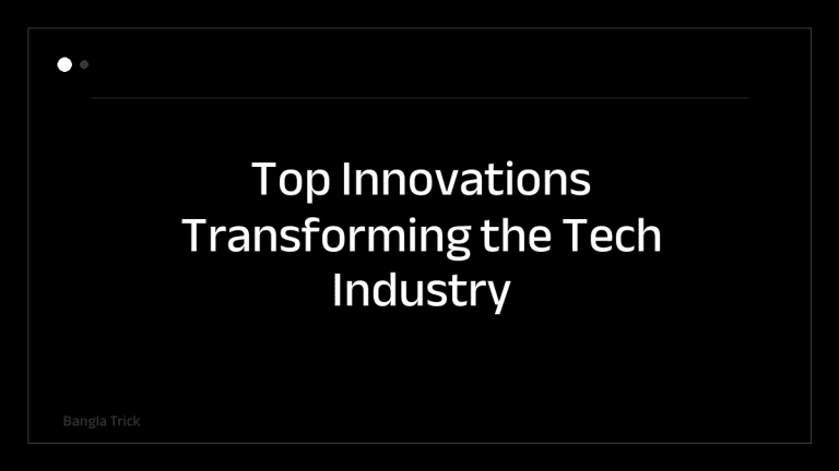 Top Innovations Transforming the Tech Industry Today &mdash; BanglaTrick