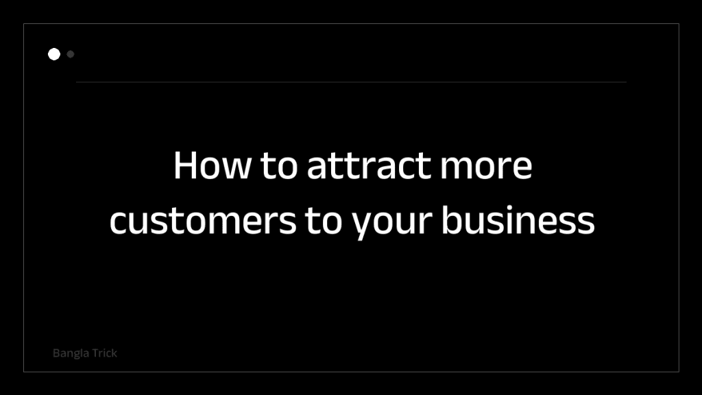 How to attract more customers to your business &mdash; BanglaTrick