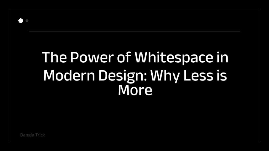The Power of Whitespace in Modern Design: Why Less is More &mdash; BanglaTrick
