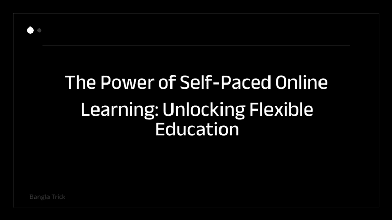 The Power of Self-Paced Online Learning: Unlocking Flexible Education for Modern Learners &mdash; BanglaTrick