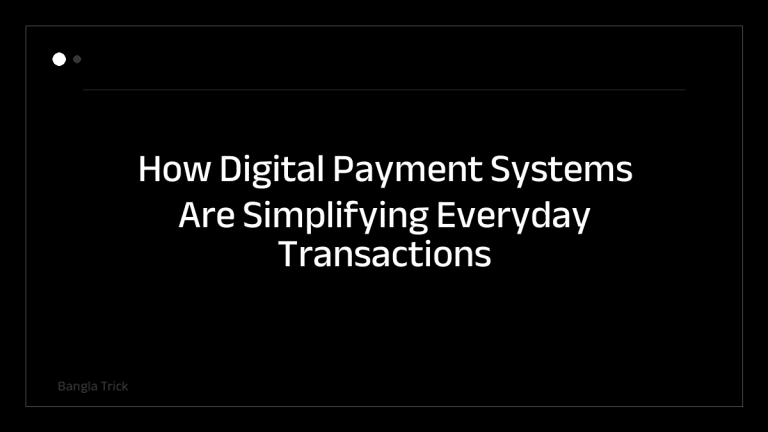 How Digital Payment Systems Are Simplifying Everyday Transactions &mdash; BanglaTrick