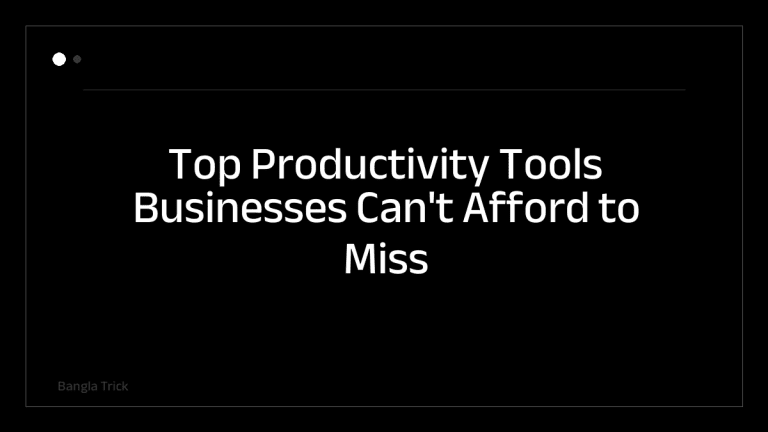 Top Productivity Tools Businesses Can't Afford to Miss &mdash; BanglaTrick