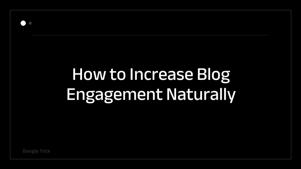 How to Increase Blog Engagement Naturally &mdash; BanglaTrick