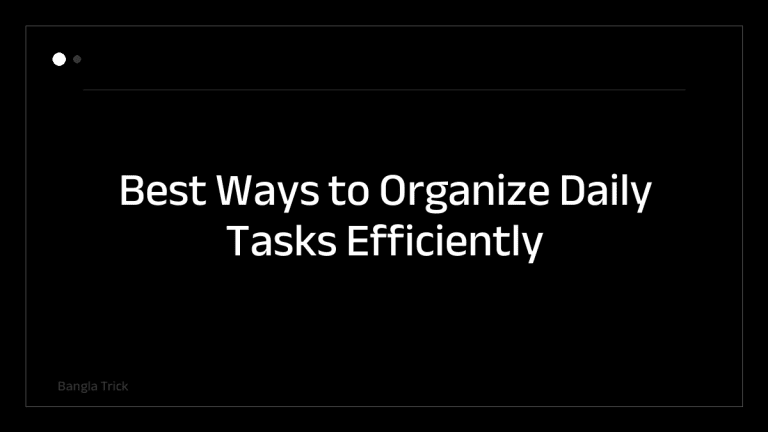 Best Ways to Organize Daily Tasks Efficiently &mdash; BanglaTrick