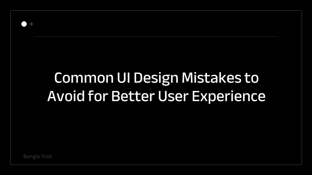 Common UI Design Mistakes to Avoid for Better User Experience &mdash; BanglaTrick