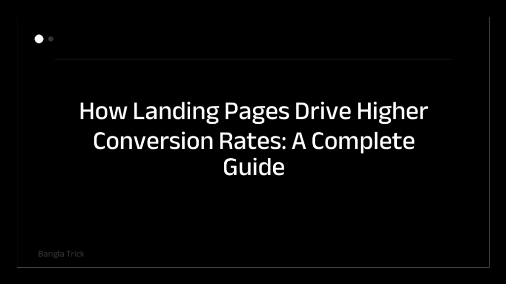 How Landing Pages Drive Higher Conversion Rates: A Complete Guide &mdash; BanglaTrick