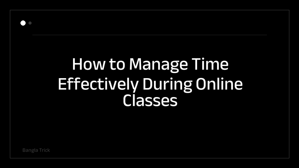 How to Manage Time Effectively During Online Classes &mdash; BanglaTrick