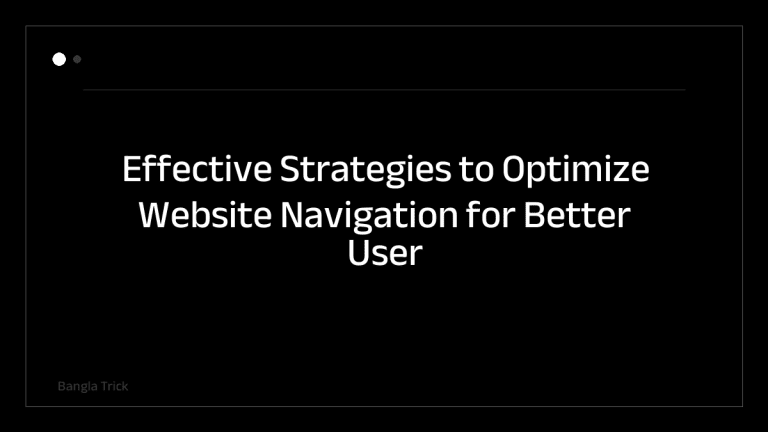 Effective Strategies to Optimize Website Navigation for Better User Experience &mdash; BanglaTrick