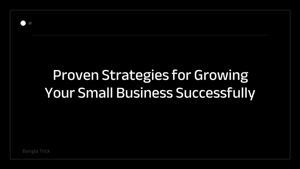 Proven Strategies for Growing Your Small Business Successfully &mdash; BanglaTrick