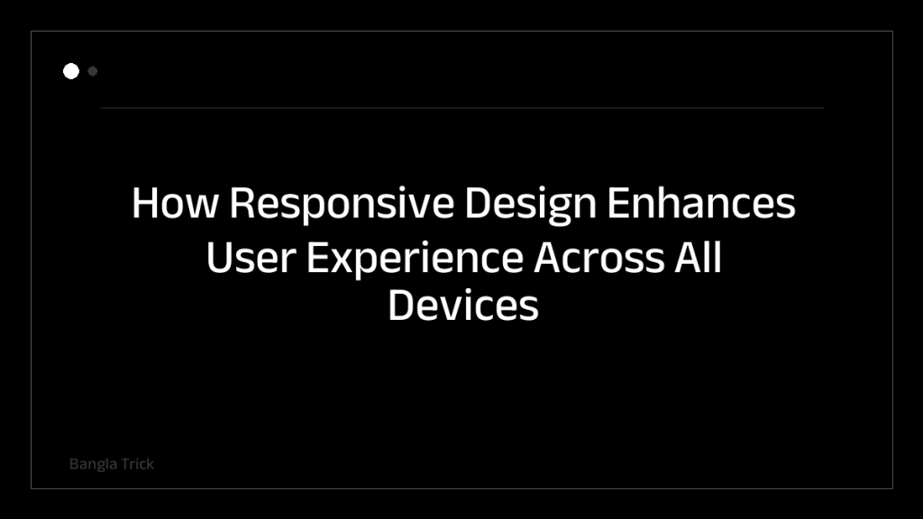 How Responsive Design Enhances User Experience Across All Devices &mdash; BanglaTrick