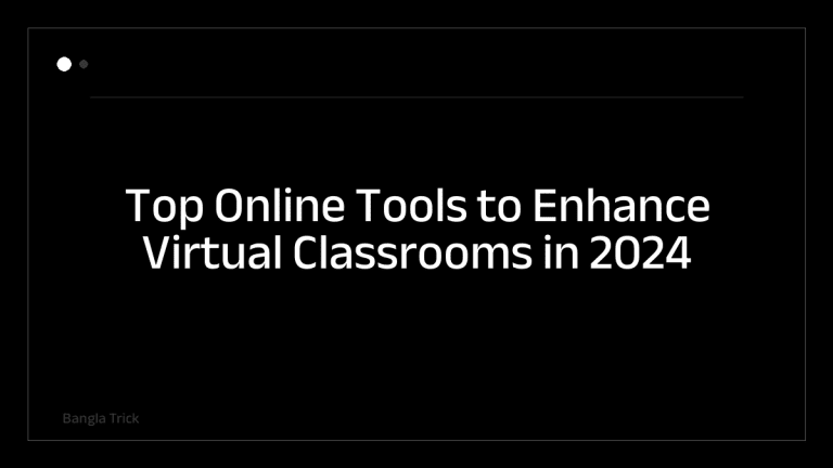 Top Online Tools to Enhance Virtual Classrooms in 2024 &mdash; BanglaTrick