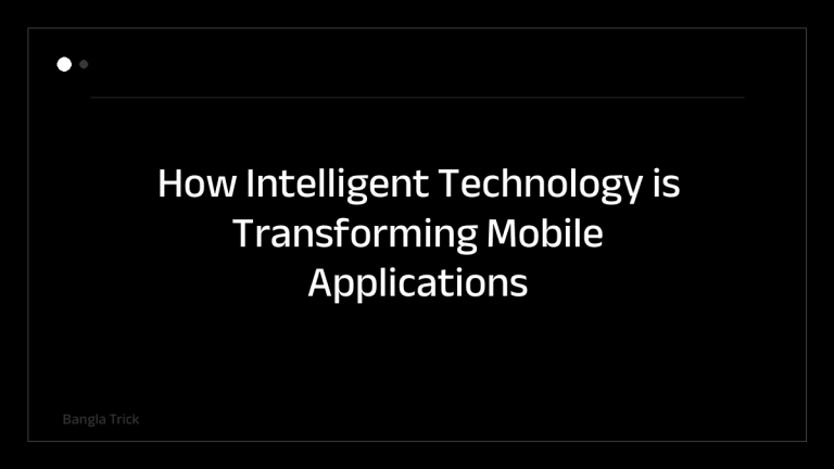 How Intelligent Technology is Transforming Mobile Applications Today &mdash; BanglaTrick