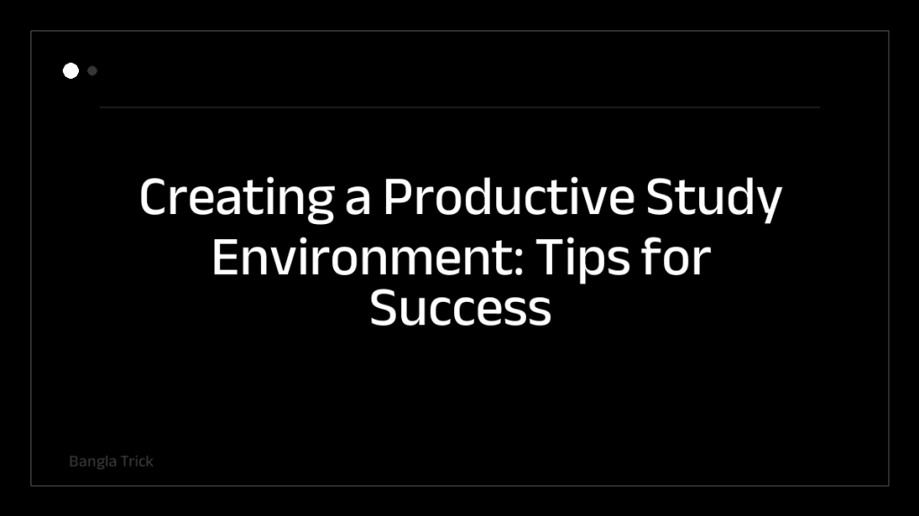 Creating a Productive Study Environment: Tips for Success &mdash; BanglaTrick