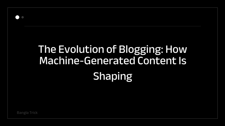 The Evolution of Blogging: How Machine-Generated Content Is Shaping the Digital Landscape &mdash; BanglaTrick
