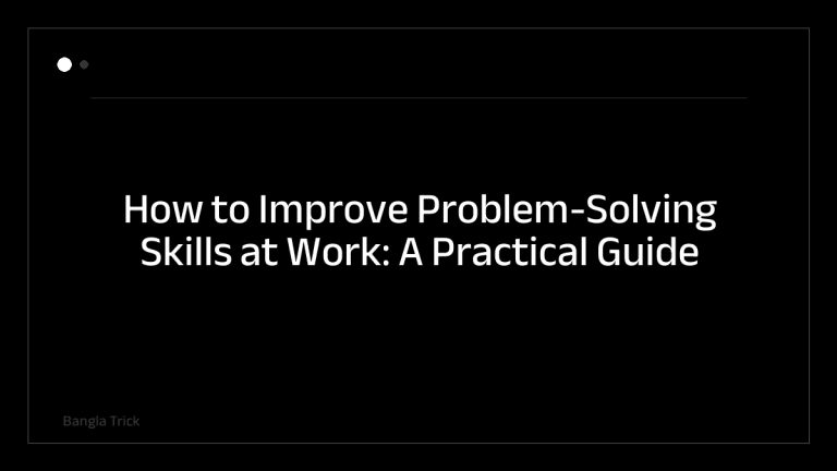 How to Improve Problem-Solving Skills at Work: A Practical Guide &mdash; BanglaTrick