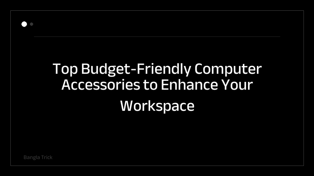 Top Budget-Friendly Computer Accessories to Enhance Your Workspace &mdash; BanglaTrick