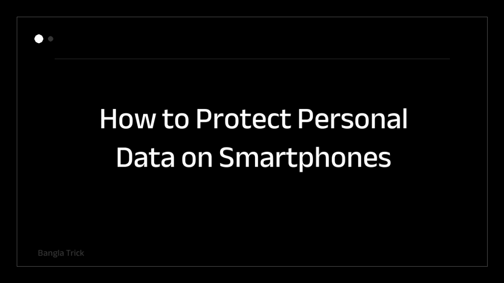 How to Protect Personal Data on Smartphones &mdash; BanglaTrick