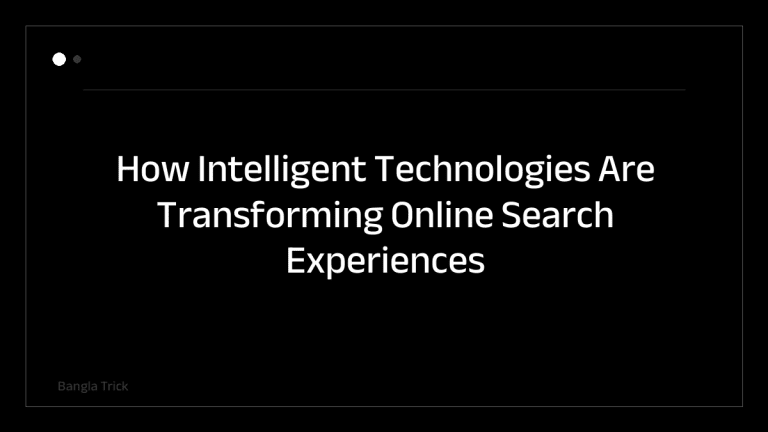 How Intelligent Technologies Are Transforming Online Search Experiences &mdash; BanglaTrick