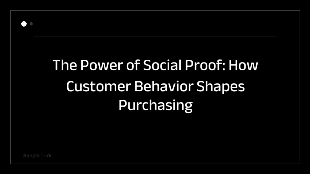 The Power of Social Proof: How Customer Behavior Shapes Purchasing Decisions &mdash; BanglaTrick