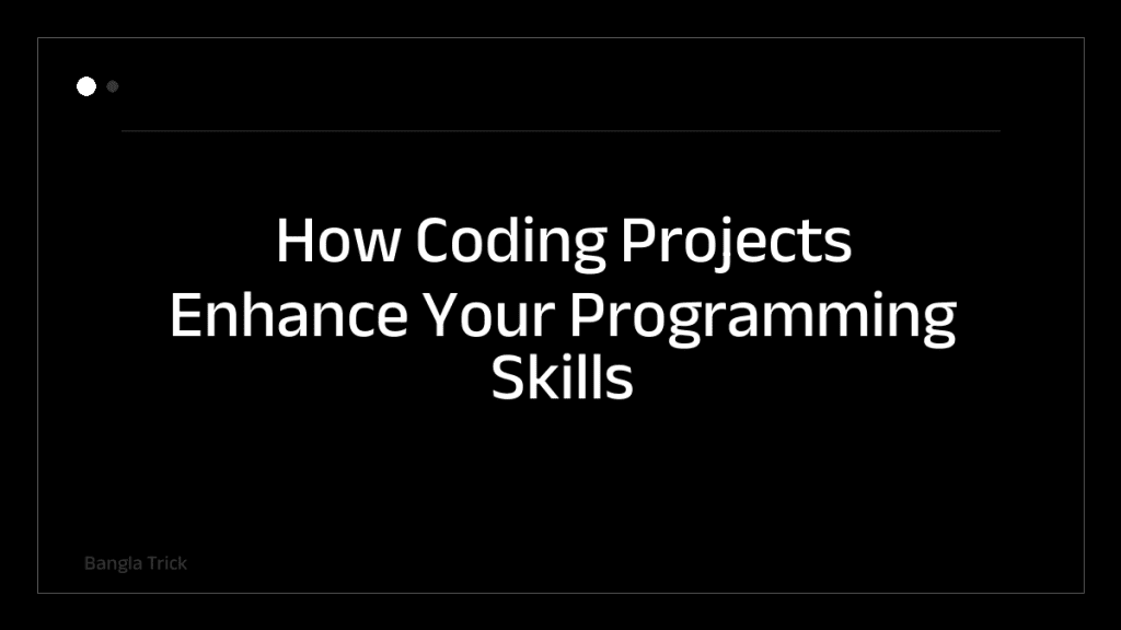 How Coding Projects Enhance Your Programming Skills &mdash; BanglaTrick