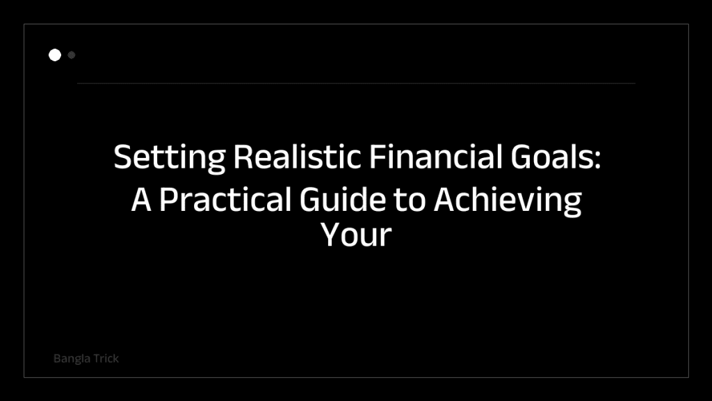 Setting Realistic Financial Goals: A Practical Guide to Achieving Your Dreams &mdash; BanglaTrick