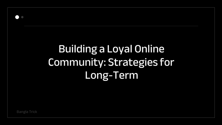 Building a Loyal Online Community: Strategies for Long-Term Engagement &mdash; BanglaTrick