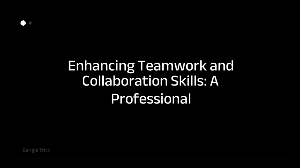 Enhancing Teamwork and Collaboration Skills: A Professional Guide &mdash; BanglaTrick