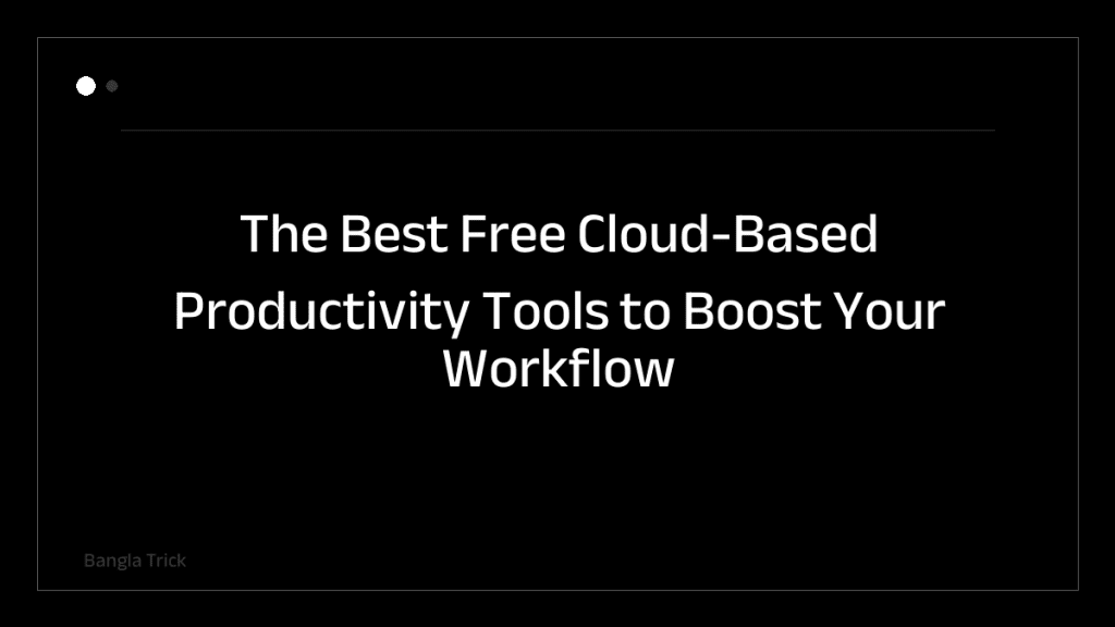 The Best Free Cloud-Based Productivity Tools to Boost Your Workflow &mdash; BanglaTrick
