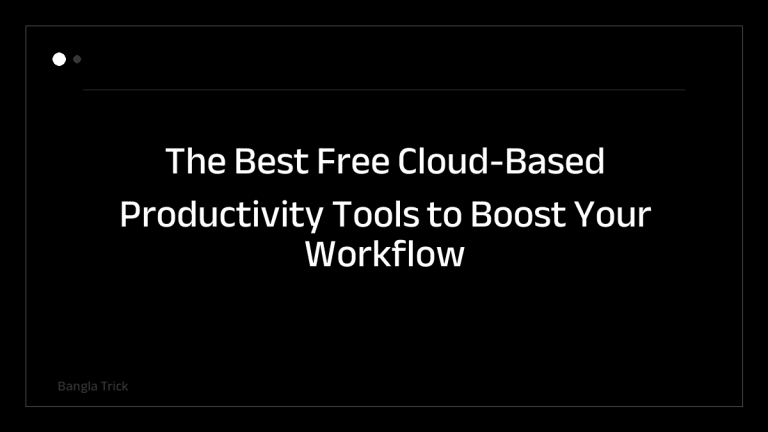 The Best Free Cloud-Based Productivity Tools to Boost Your Workflow &mdash; BanglaTrick