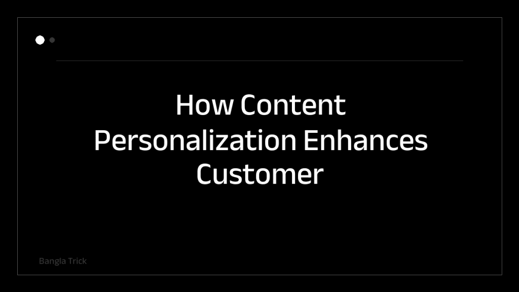 How Content Personalization Enhances Customer Experience &mdash; BanglaTrick