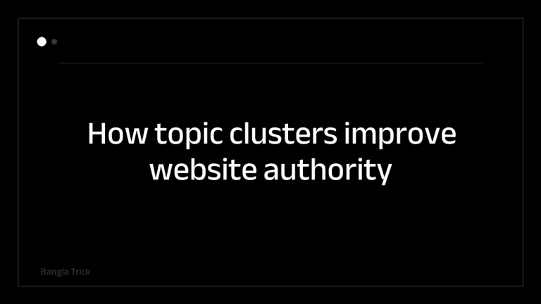 How topic clusters improve website authority &mdash; BanglaTrick