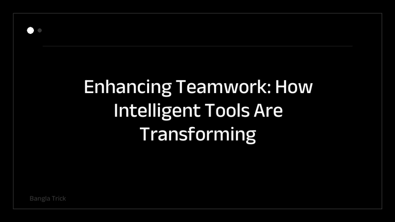 Enhancing Teamwork: How Intelligent Tools Are Transforming Workplace Collaboration &mdash; BanglaTrick