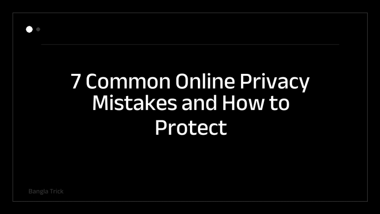 7 Common Online Privacy Mistakes and How to Protect Yourself &mdash; BanglaTrick