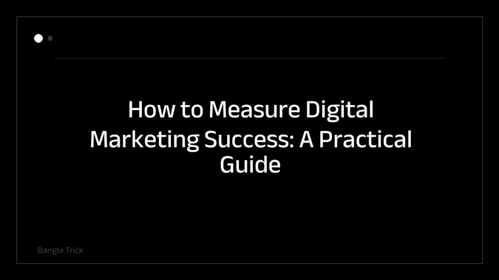 How to Measure Digital Marketing Success: A Practical Guide for Marketers &mdash; BanglaTrick